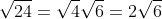 \sqrt{24} = \sqrt{4} \sqrt{6} = 2 \sqrt{6}